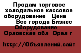 Продам торговое,холодильное,кассовое оборудование › Цена ­ 1 000 - Все города Бизнес » Оборудование   . Орловская обл.,Орел г.